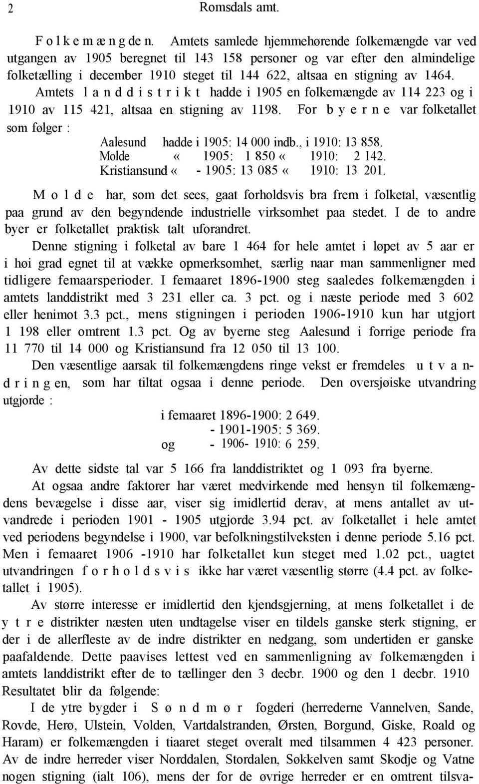 1464. Amtets l a n d d i s t r i k t hadde i 1905 en folkemængde av 114 223 og i 1910 av 115 421, altsaa en stigning av 1198.