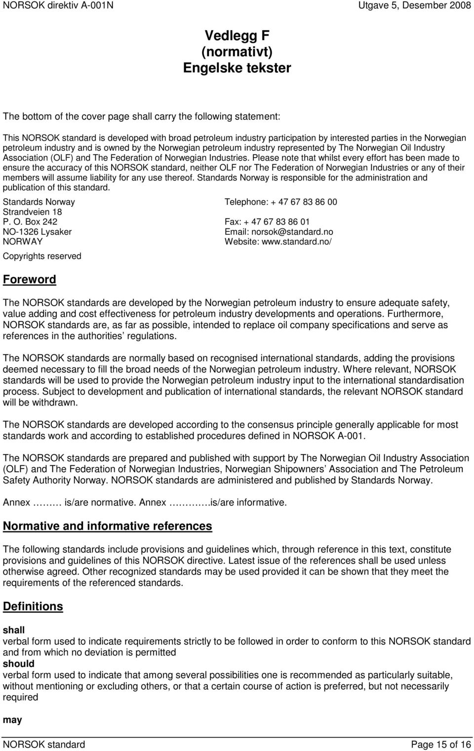 Please note that whilst every effort has been made to ensure the accuracy of this NORSOK standard, neither OLF nor The Federation of Norwegian Industries or any of their members will assume liability