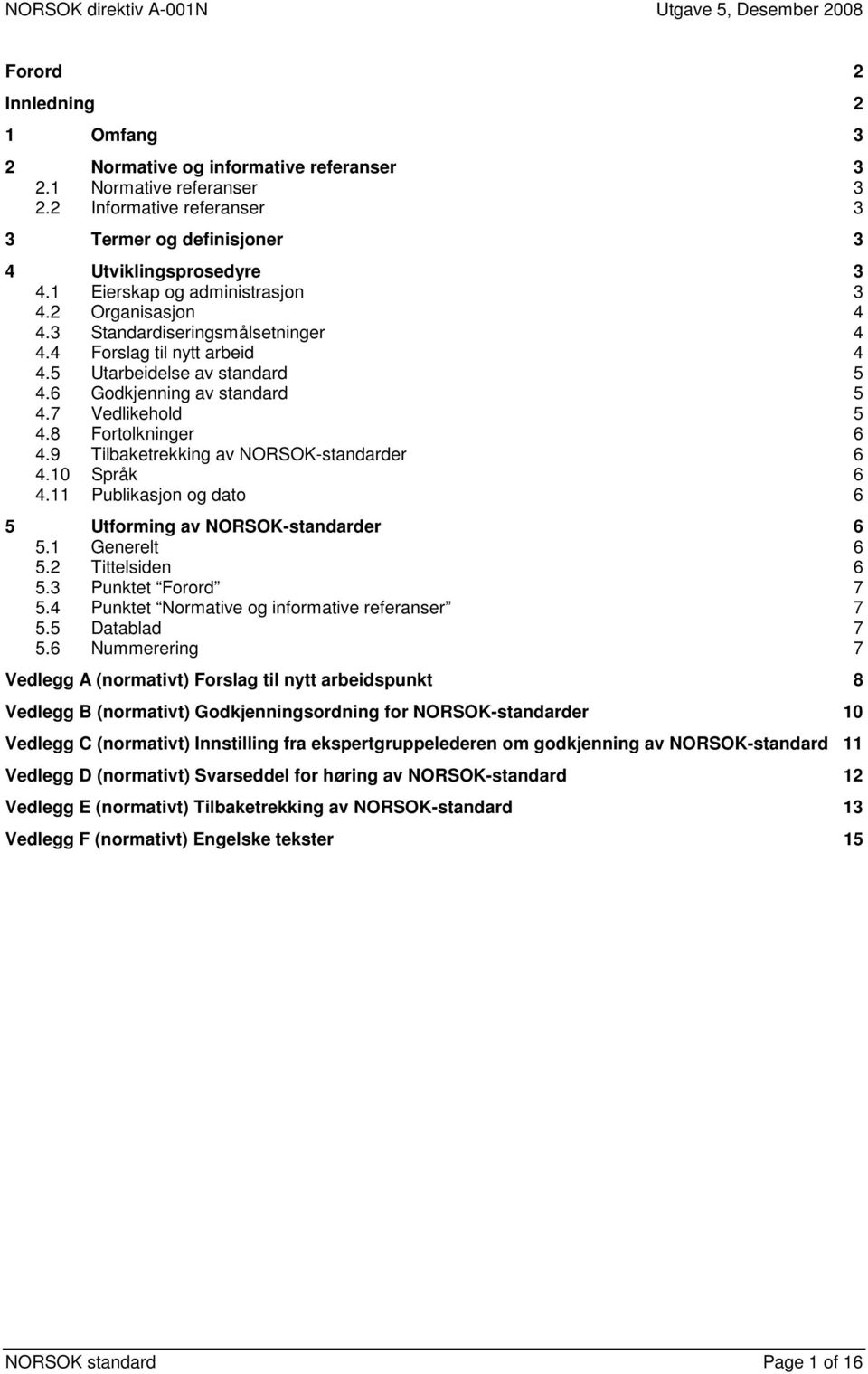 8 Fortolkninger 6 4.9 Tilbaketrekking av NORSOK-standarder 6 4.10 Språk 6 4.11 Publikasjon og dato 6 5 Utforming av NORSOK-standarder 6 5.1 Generelt 6 5.2 Tittelsiden 6 5.3 Punktet Forord 7 5.