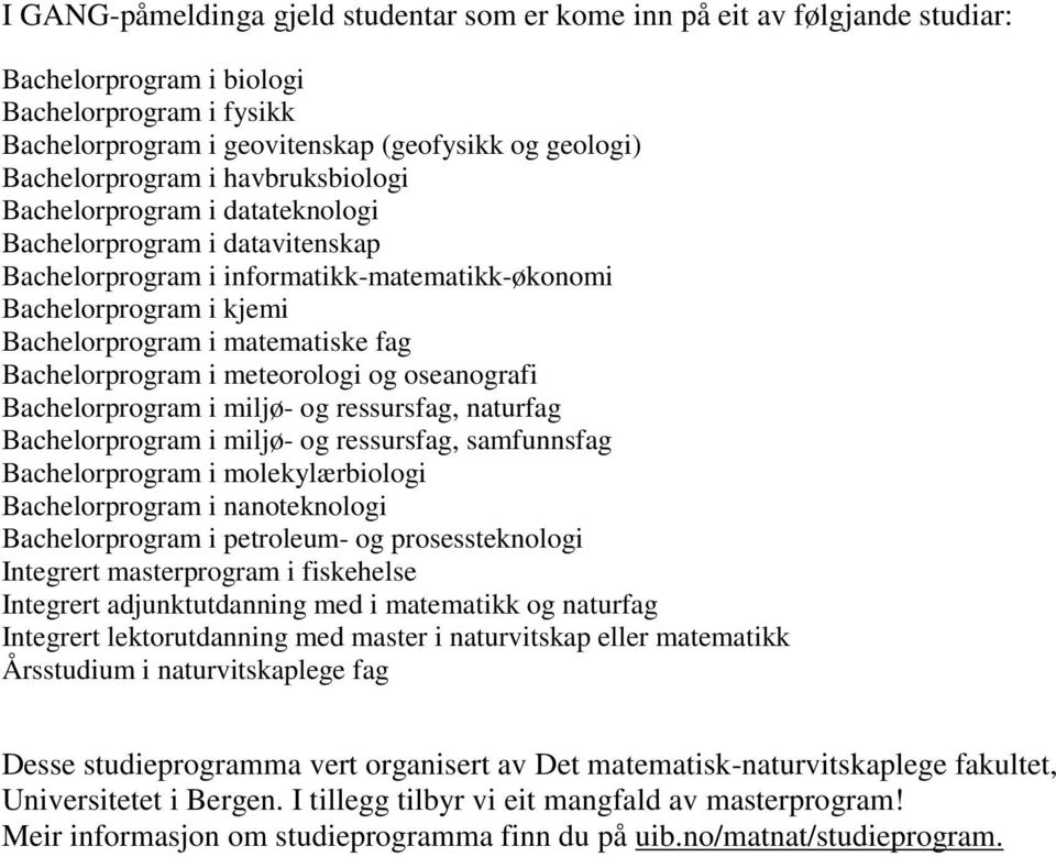 Bachelorprogram i meteorologi og oseanografi Bachelorprogram i miljø- og ressursfag, naturfag Bachelorprogram i miljø- og ressursfag, samfunnsfag Bachelorprogram i molekylærbiologi Bachelorprogram i