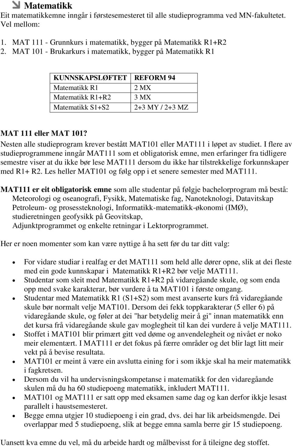 Nesten alle studieprogram krever bestått MAT101 eller MAT111 i løpet av studiet.