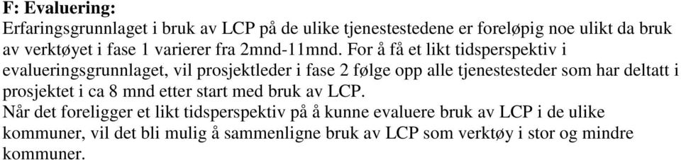 For å få et likt tidsperspektiv i evalueringsgrunnlaget, vil prosjektleder i fase 2 følge opp alle tjenestesteder som har