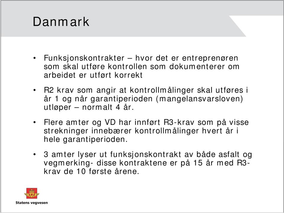 4 år. Flere amter og VD har innført R3-krav som på visse strekninger innebærer kontrollmålinger hvert år i hele