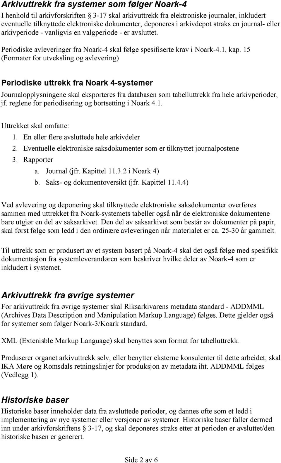 15 (Formater for utveksling og avlevering) Periodiske uttrekk fra Noark 4-systemer Journalopplysningene skal eksporteres fra databasen som tabelluttrekk fra hele arkivperioder, jf.