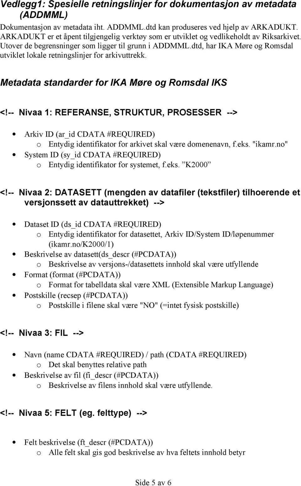 dtd, har IKA Møre og Romsdal utviklet lokale retningslinjer for arkivuttrekk. Metadata standarder for IKA Møre og Romsdal IKS <!