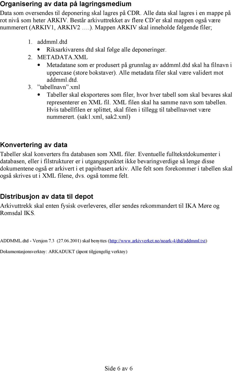 METADATA.XML Metadatane som er produsert på grunnlag av addmml.dtd skal ha filnavn i uppercase (store bokstaver). Alle metadata filer skal være validert mot addmml.dtd. 3. tabellnavn.