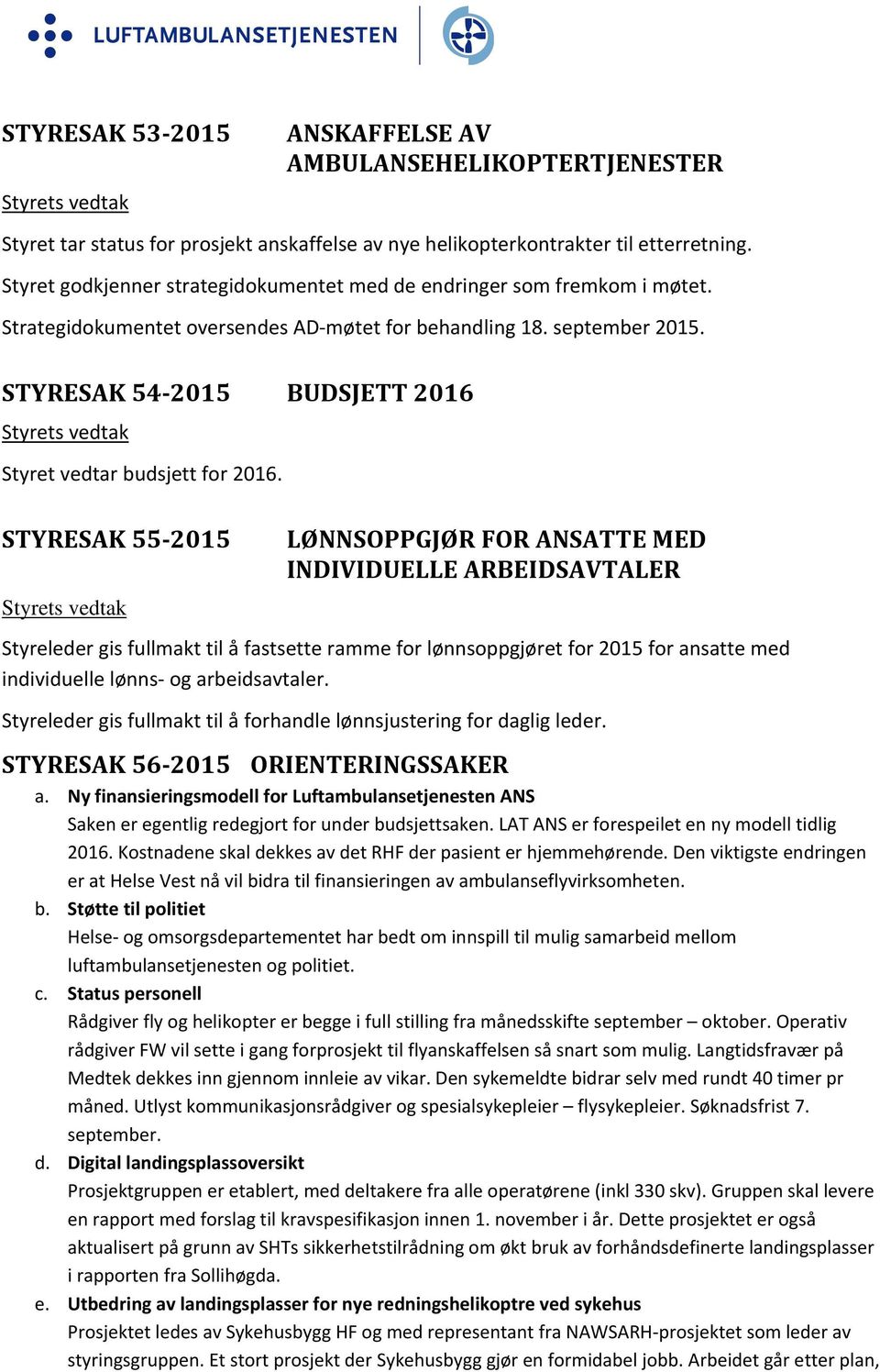 STYRESAK 54 2015 BUDSJETT 2016 Styret vedtar budsjett for 2016.