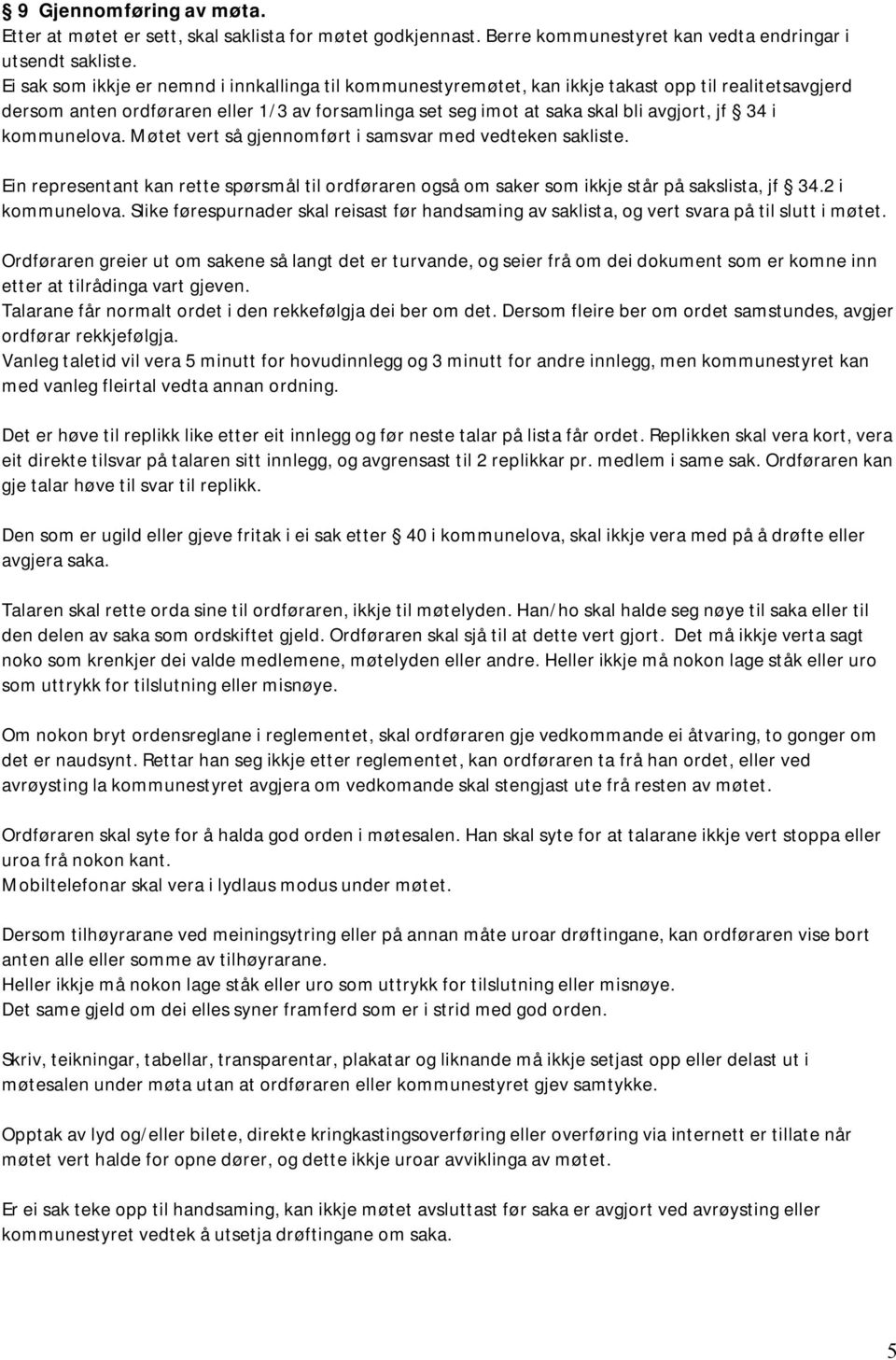 i kommunelova. Møtet vert så gjennomført i samsvar med vedteken sakliste. Ein representant kan rette spørsmål til ordføraren også om saker som ikkje står på sakslista, jf 34.2 i kommunelova.