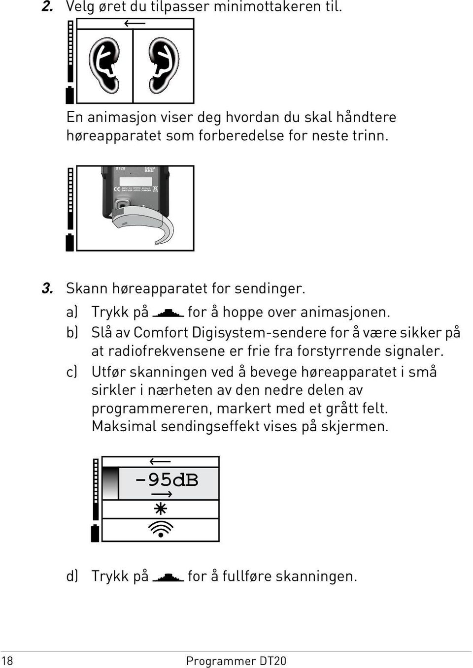 b) Slå av Comfort Digisystem-sendere for å være sikker på at radiofrekvensene er frie fra forstyrrende signaler.