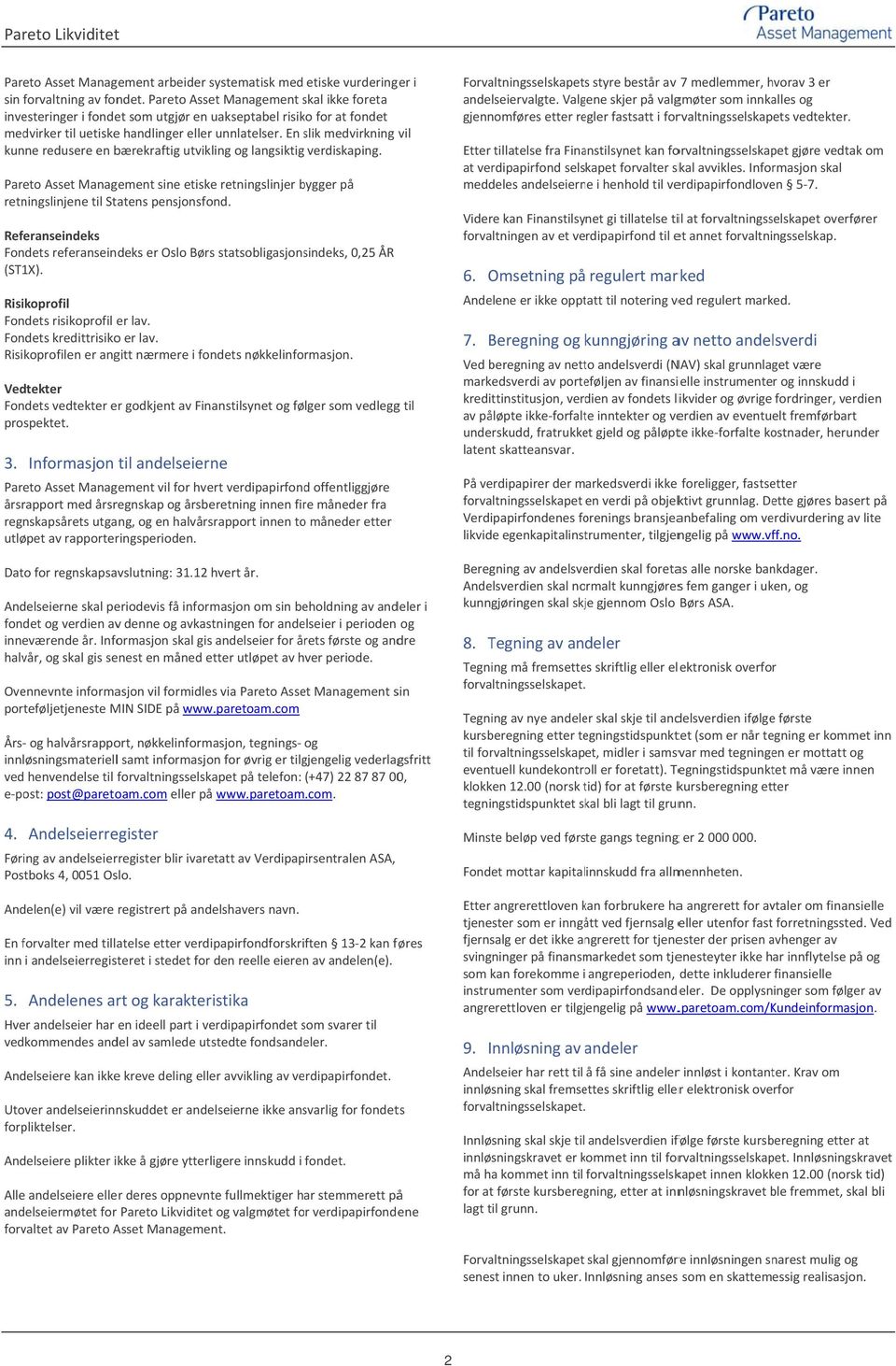 En slik s medvirkning vil kunne redusere en bærekraftig utvikling og langsiktig verdiskaping. Pareto Asset Management sine etiske retningslinjer bygger b på retningslinjene til Statens pensjonsfond.