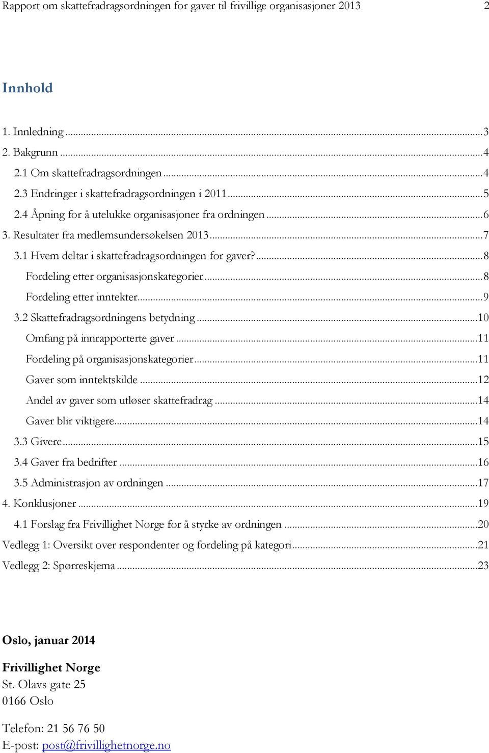 ... 8 Fordeling etter organisasjonskategorier... 8 Fordeling etter inntekter... 9 3.2 Skattefradragsordningens betydning...10 Omfang på innrapporterte gaver...11 Fordeling på organisasjonskategorier.