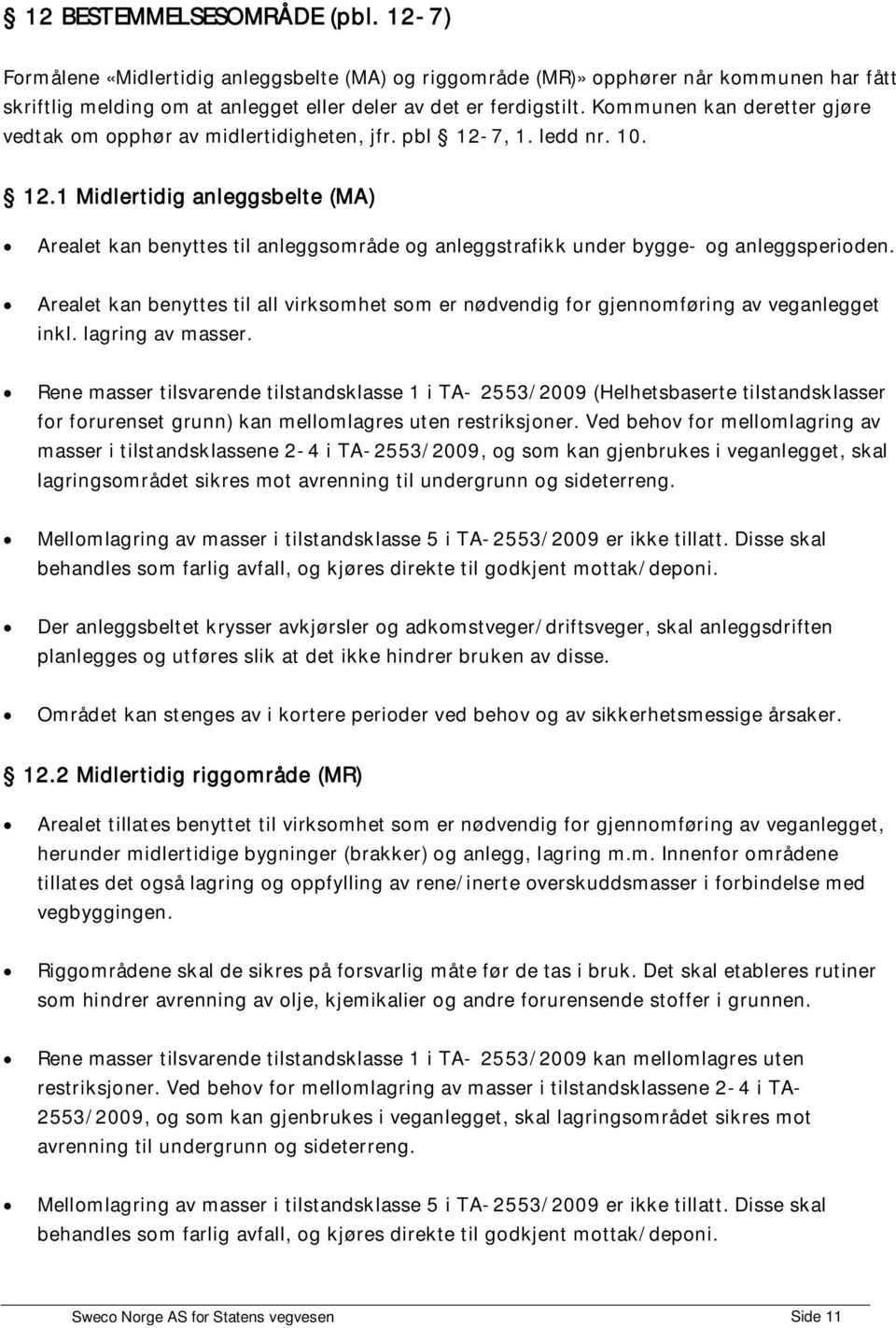 Arealet kan benyttes til all virksomhet som er nødvendig for gjennomføring av veganlegget inkl. lagring av masser.