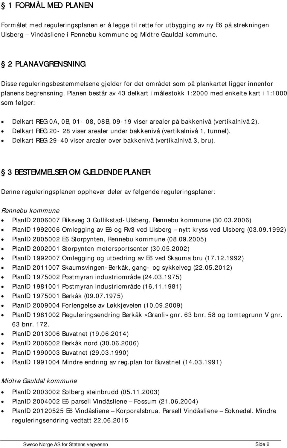 Planen består av 43 delkart i målestokk 1:2000 med enkelte kart i 1:1000 som følger: Delkart REG 0A, 0B, 01-08, 08B, 09-19 viser arealer på bakkenivå (vertikalnivå 2).