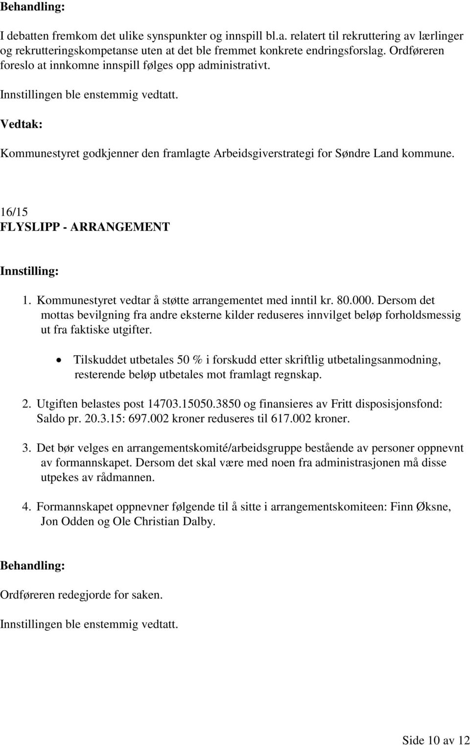 16/15 FLYSLIPP - ARRANGEMENT 1. Kommunestyret vedtar å støtte arrangementet med inntil kr. 80.000.