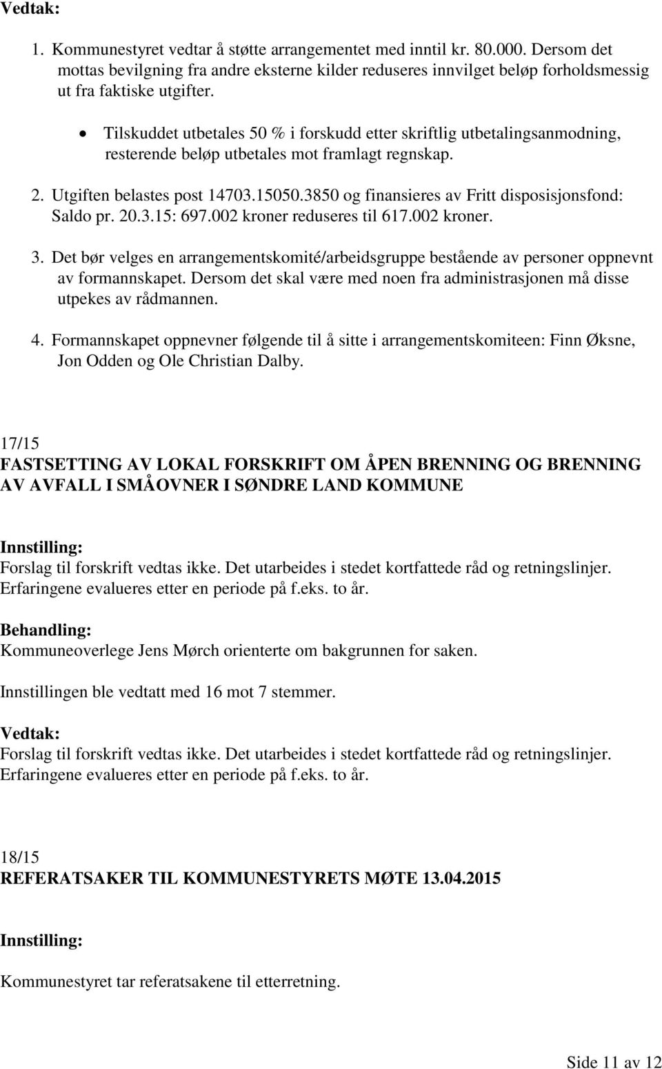 3850 og finansieres av Fritt disposisjonsfond: Saldo pr. 20.3.15: 697.002 kroner reduseres til 617.002 kroner. 3.