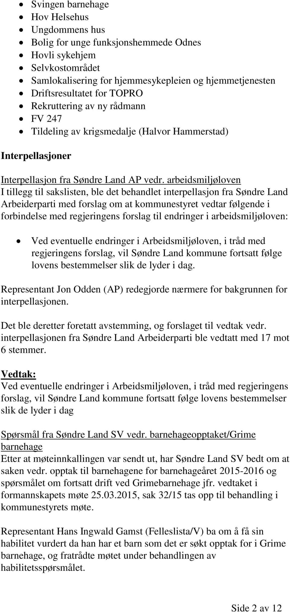 arbeidsmiljøloven I tillegg til sakslisten, ble det behandlet interpellasjon fra Søndre Land Arbeiderparti med forslag om at kommunestyret vedtar følgende i forbindelse med regjeringens forslag til
