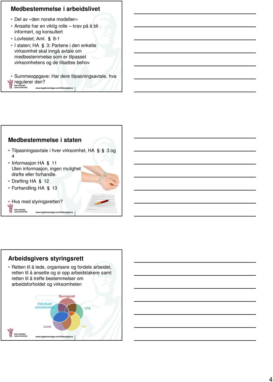 den? Medbestemmelse i staten Tilpasningsavtale i hver virksomhet, HA 3 og 4 Informasjon HA 11 Uten informasjon, ingen mulighet til å følge opp, drøfte eller forhandle.