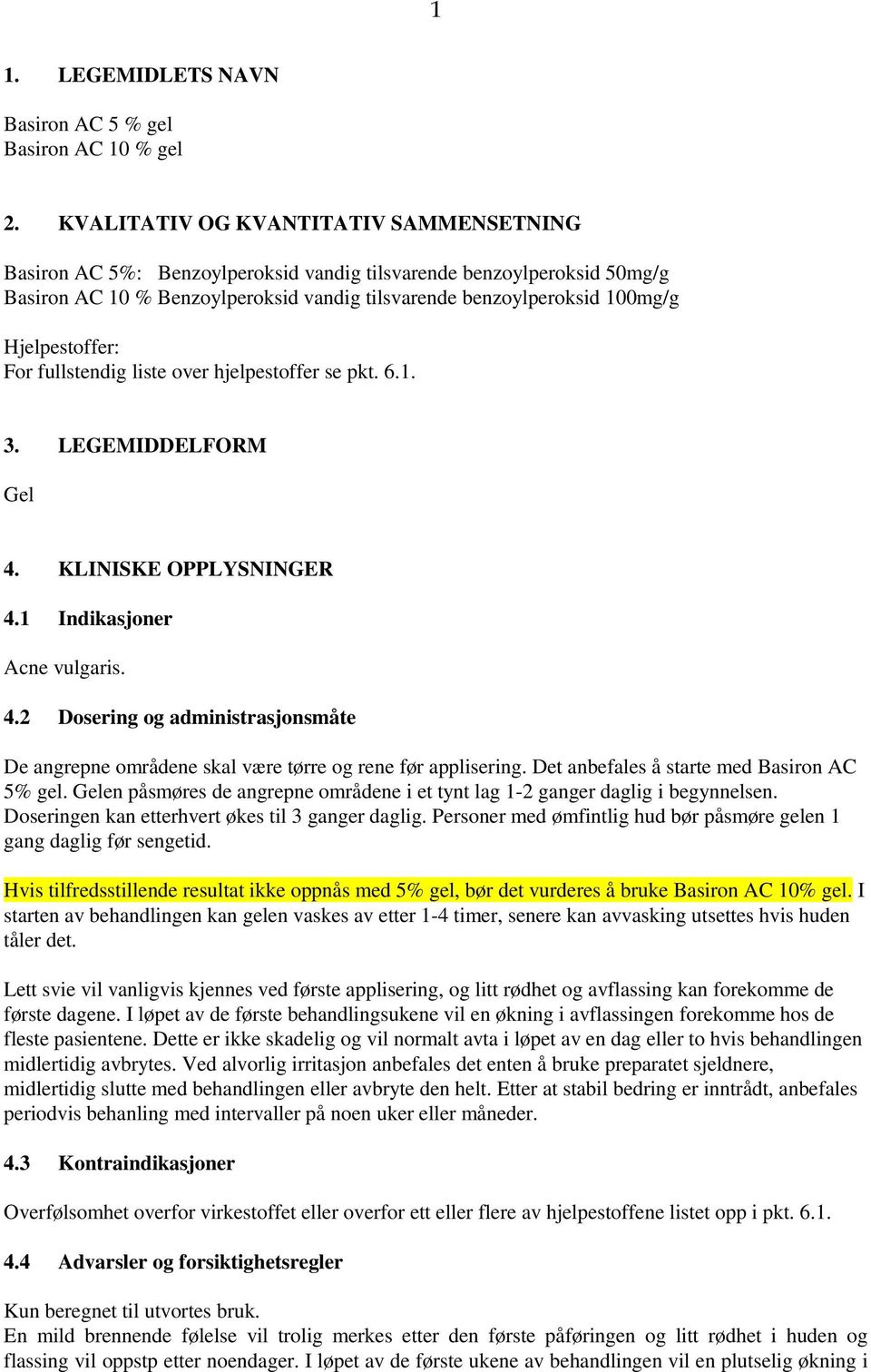 Hjelpestoffer: For fullstendig liste over hjelpestoffer se pkt. 6.1. 3. LEGEMIDDELFORM Gel 4. KLINISKE OPPLYSNINGER 4.1 Indikasjoner Acne vulgaris. 4.2 Dosering og administrasjonsmåte De angrepne områdene skal være tørre og rene før applisering.