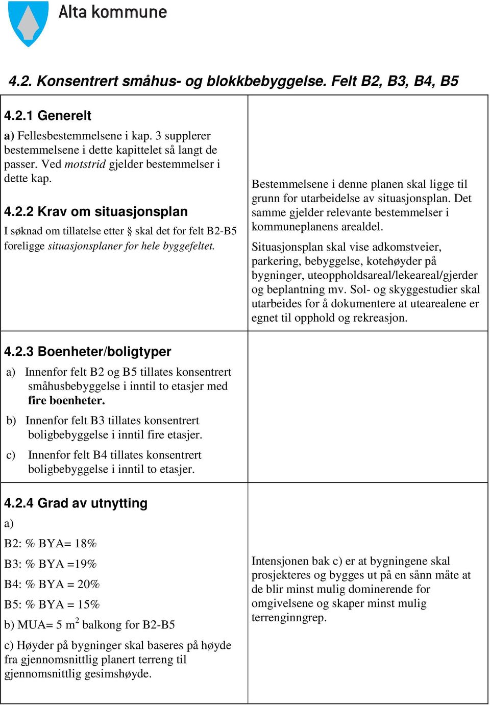 Bestemmelsene i denne planen skal ligge til grunn for utarbeidelse av situasjonsplan. Det samme gjelder relevante bestemmelser i kommuneplanens arealdel.