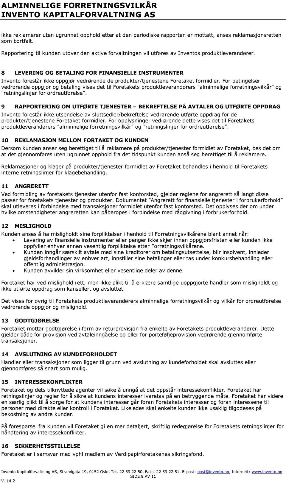 8 LEVERING OG BETALING FOR FINANSIELLE INSTRUMENTER Invento forestår ikke oppgjør vedrørende de produkter/tjenestene Foretaket formidler.