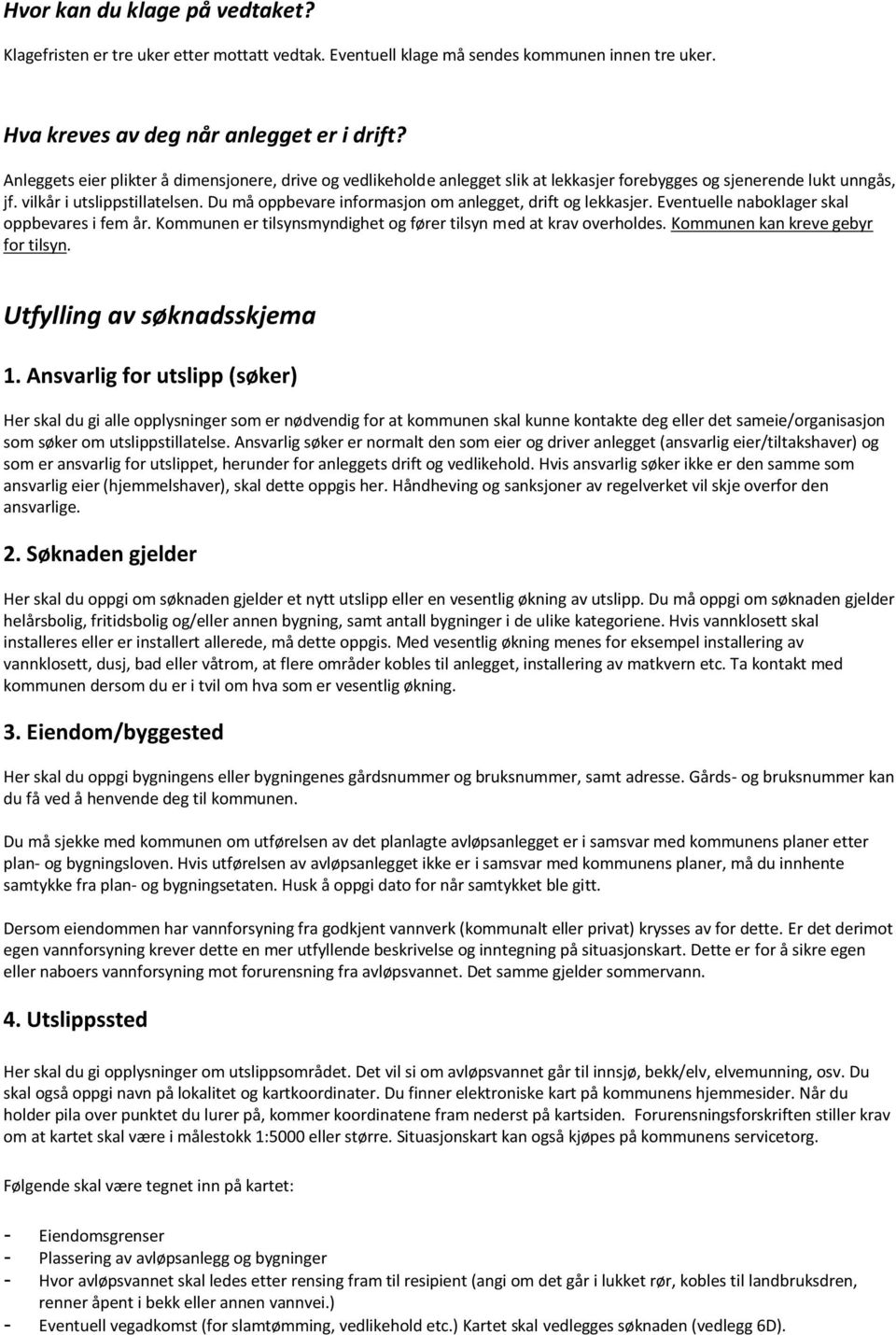 Du må oppbevare informasjon om anlegget, drift og lekkasjer. Eventuelle naboklager skal oppbevares i fem år. Kommunen er tilsynsmyndighet og fører tilsyn med at krav overholdes.