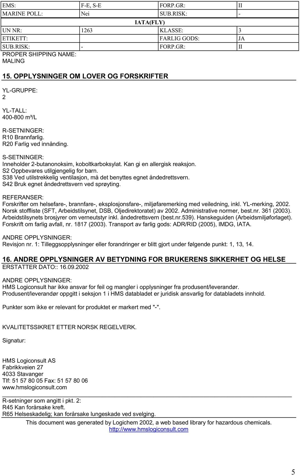 Kan gi en allergisk reaksjon. S2 Oppbevares utilgjengelig for barn. S38 Ved utilstrekkelig ventilasjon, må det benyttes egnet åndedrettsvern. S42 Bruk egnet åndedrettsvern ved sprøyting.