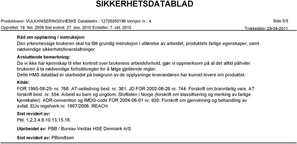 gjeldende regler. Dette HMS datablad er utarbeidet på bakgrunn av de opplysninge leverandøren har kunnet levere om produktet. Kilde: FOR 1995-08-25- nr. 768. AT-veiledning best. nr. 361.