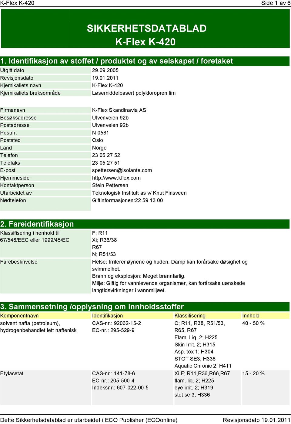 N 0581 Poststed Oslo Land Norge Telefon 23 05 27 52 Telefaks 23 05 27 51 E-post spettersen@isolante.com Hjemmeside http://www.kflex.