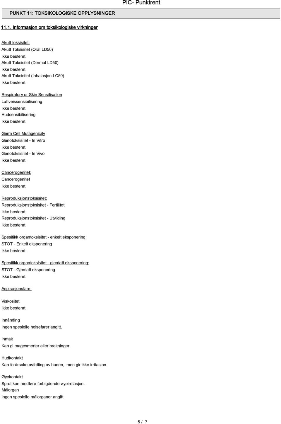 .1. Informasjon om toksikologiske virkninger Akutt toksisitet: Akutt Toksisitet (Oral LD50) Akutt Toksisitet (Dermal LD50) Akutt Toksisitet (Inhalasjon LC50) Respiratory or Skin Sensitisation