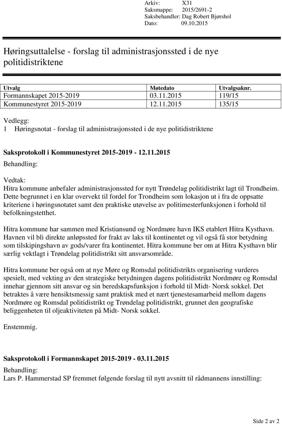 11.2015 Behandling: Vedtak: Hitra kommune anbefaler administrasjonssted for nytt Trøndelag politidistrikt lagt til Trondheim.