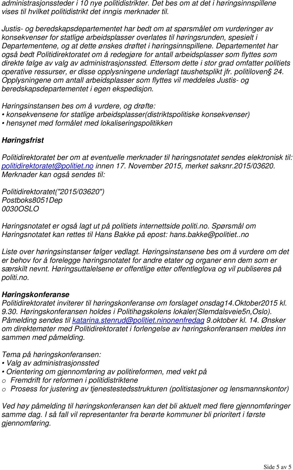 drøftet i høringsinnspillene. Departementet har også bedt Politidirektoratet om å redegjøre for antall arbeidsplasser som flyttes som direkte følge av valg av administrasjonssted.