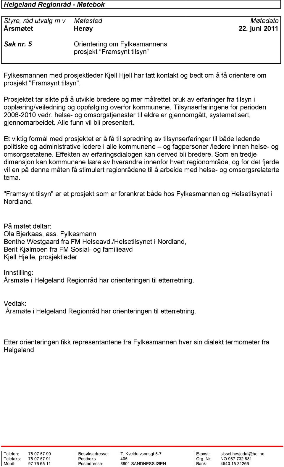 Prosjektet tar sikte på å utvikle bredere og mer målrettet bruk av erfaringer fra tilsyn i opplæring/veiledning og oppfølging overfor kommunene. Tilsynserfaringene for perioden 2006-2010 vedr.