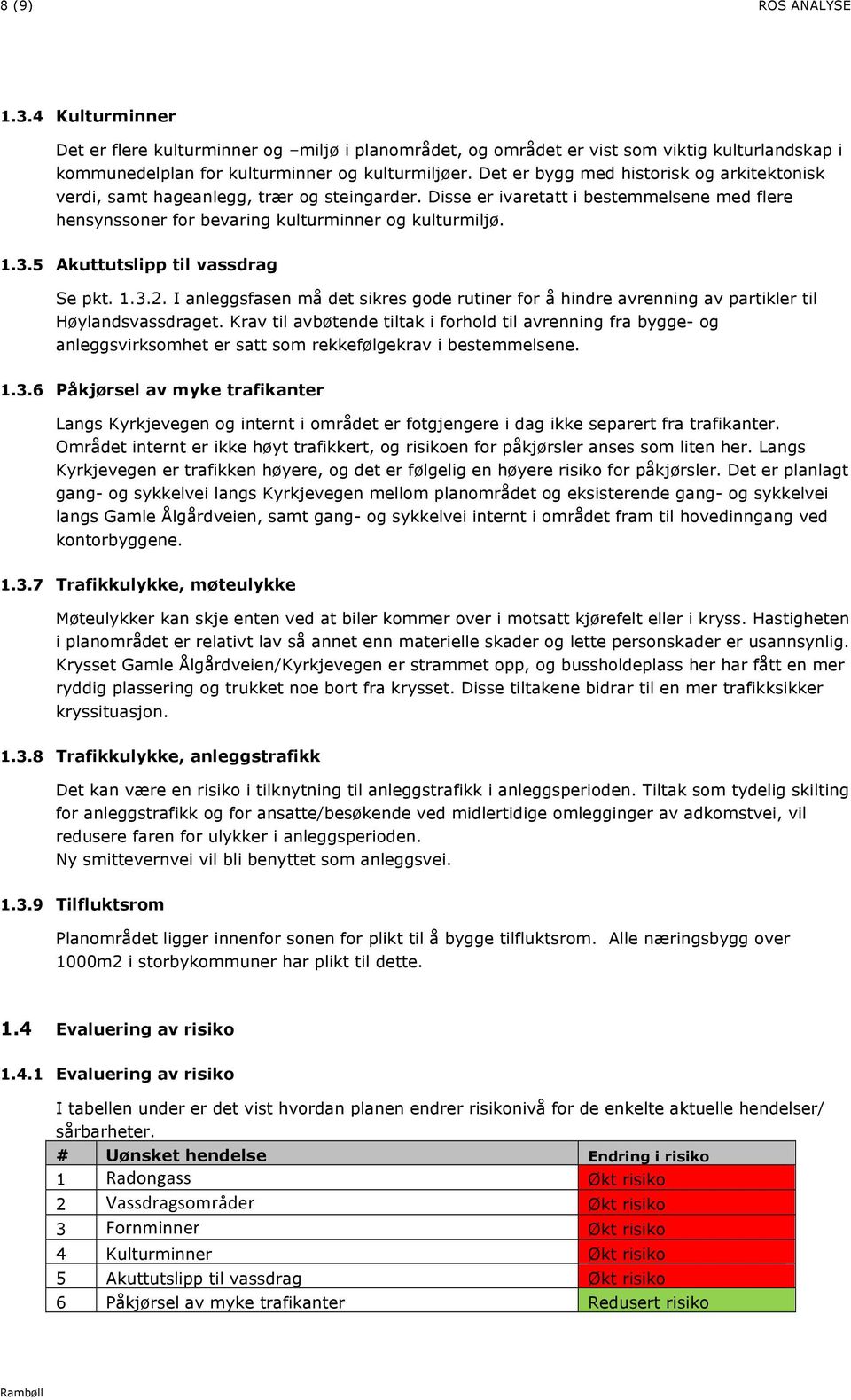 5 Akuttutslipp til vassdrag Se pkt. 1.3.2. I anleggsfasen må det sikres gode rutiner for å hindre avrenning av partikler til Høylandsvassdraget.