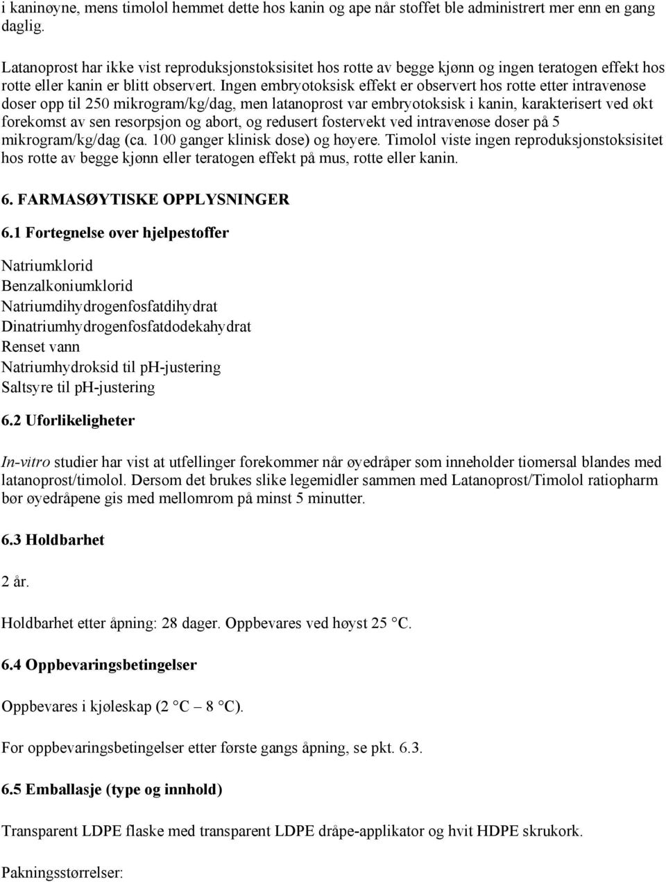 Ingen embryotoksisk effekt er observert hos rotte etter intravenøse doser opp til 250 mikrogram/kg/dag, men latanoprost var embryotoksisk i kanin, karakterisert ved økt forekomst av sen resorpsjon og