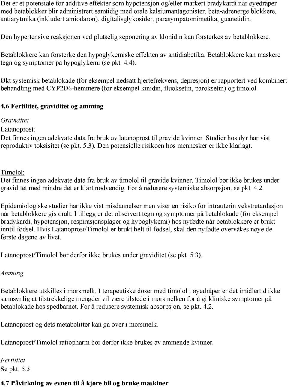 Betablokkere kan forsterke den hypoglykemiske effekten av antidiabetika. Betablokkere kan maskere tegn og symptomer på hypoglykemi (se pkt. 4.4).