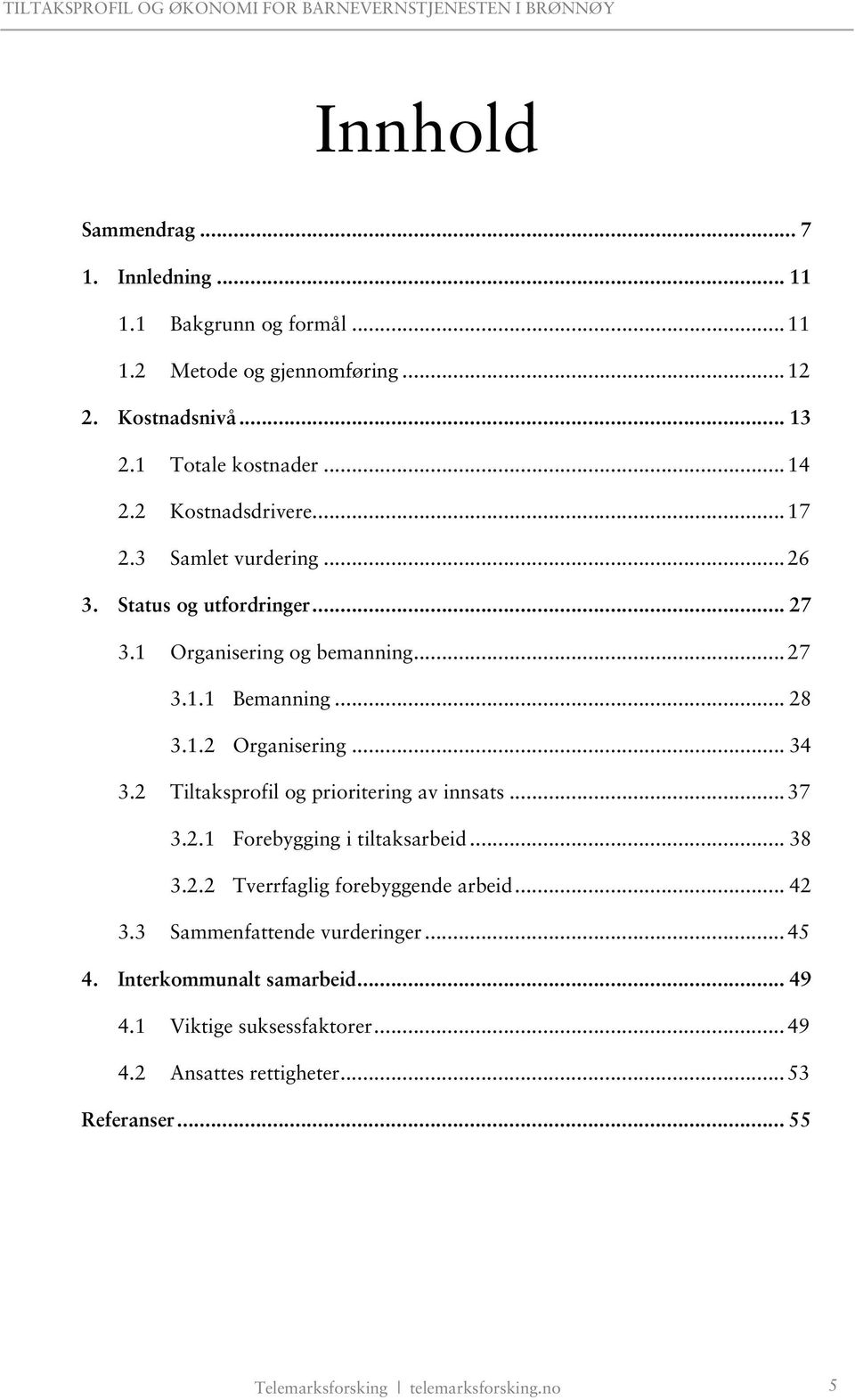 .. 34 3.2 Tiltaksprofil og prioritering av innsats... 37 3.2.1 Forebygging i tiltaksarbeid... 38 3.2.2 Tverrfaglig forebyggende arbeid... 42 3.