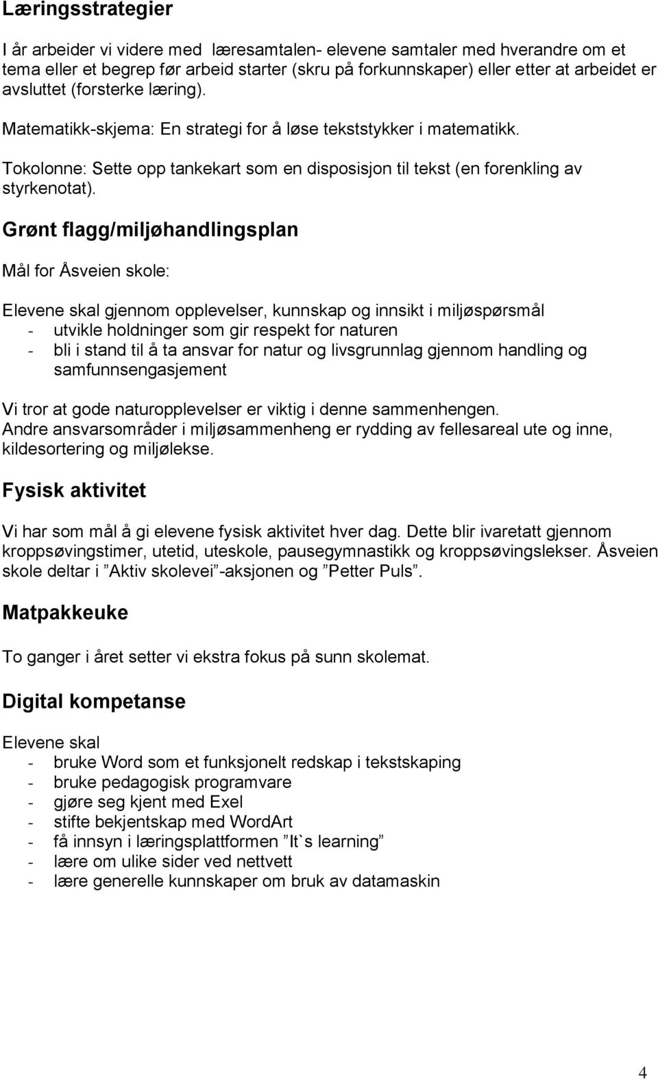 Grønt flagg/miljøhandlingsplan Mål for Åsveien skole: Elevene skal gjennom opplevelser, kunnskap og innsikt i miljøspørsmål - utvikle holdninger som gir respekt for naturen - bli i stand til å ta