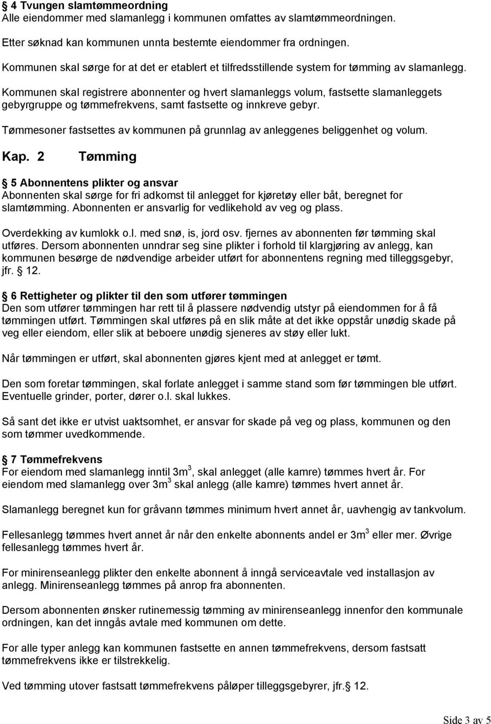 Kommunen skal registrere abonnenter og hvert slamanleggs volum, fastsette slamanleggets gebyrgruppe og tømmefrekvens, samt fastsette og innkreve gebyr.