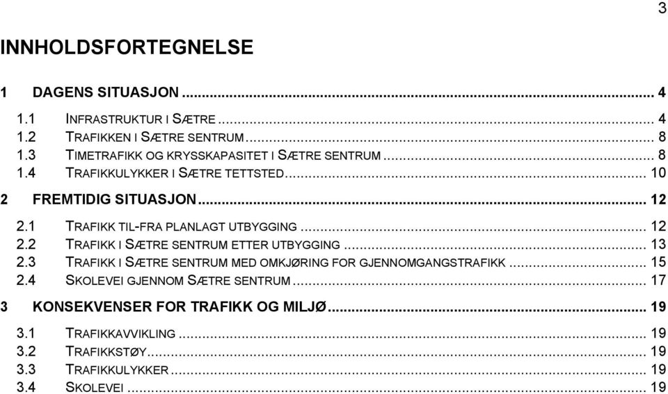 1 TRAFIKK TIL-FRA PLANLAGT UTBYGGING... 12 2.2 TRAFIKK I SÆTRE SENTRUM ETTER UTBYGGING... 13 2.