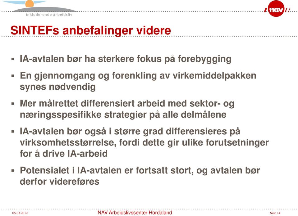 på alle delmålene IA-avtalen bør også i større grad differensieres på virksomhetsstørrelse, fordi dette gir ulike