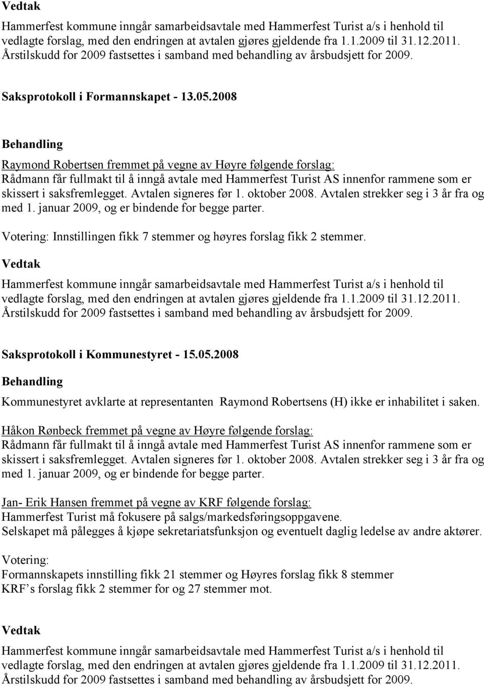 2008 Raymond Robertsen fremmet på vegne av Høyre følgende forslag: Rådmann får fullmakt til å inngå avtale med Hammerfest Turist AS innenfor rammene som er skissert i saksfremlegget.