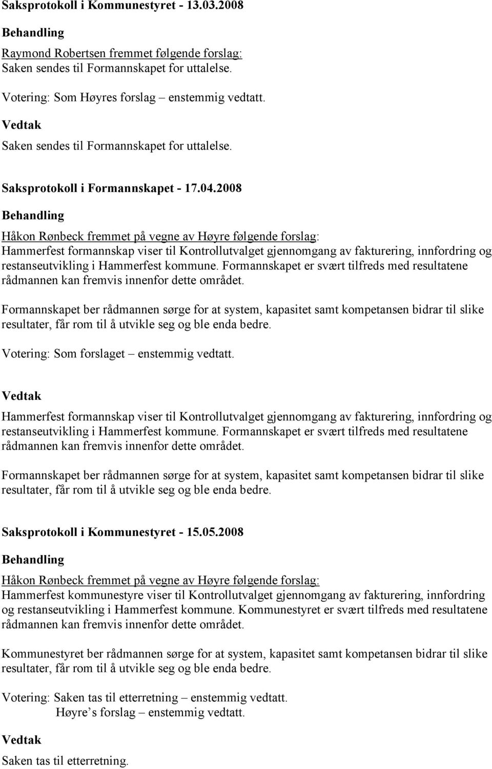 2008 Håkon Rønbeck fremmet på vegne av Høyre følgende forslag: Hammerfest formannskap viser til Kontrollutvalget gjennomgang av fakturering, innfordring og restanseutvikling i Hammerfest kommune.