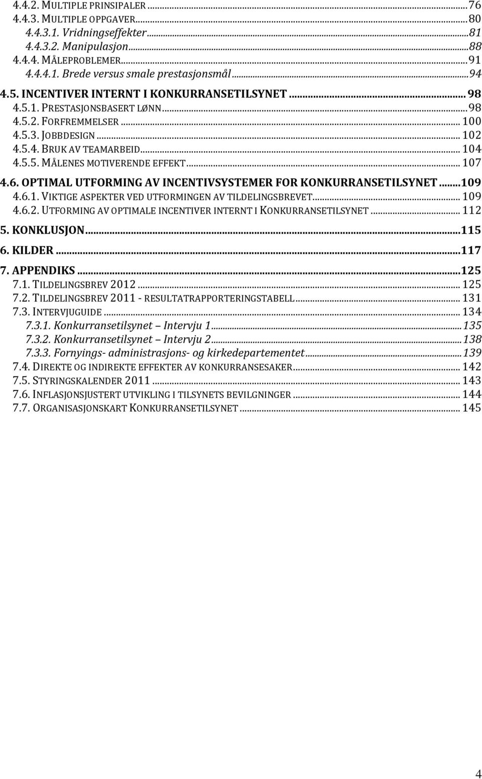 .. 107 4.6. OPTIMAL UTFORMING AV INCENTIVSYSTEMER FOR KONKURRANSETILSYNET...109 4.6.1. VIKTIGE ASPEKTER VED UTFORMINGEN AV TILDELINGSBREVET... 109 4.6.2.