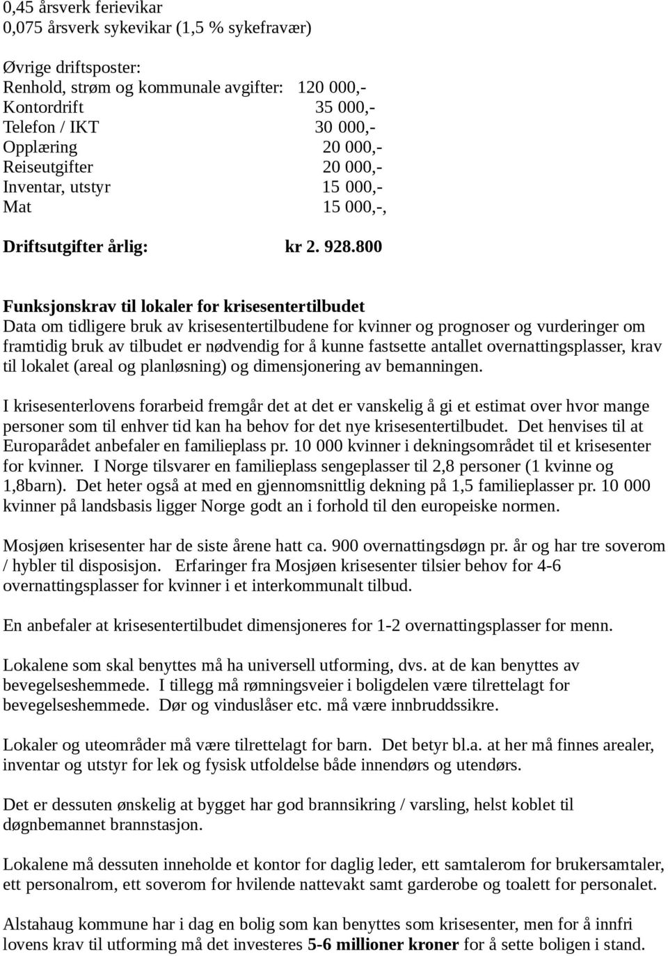 800 Funksjonskrav til lokaler for krisesentertilbudet Data om tidligere bruk av krisesentertilbudene for kvinner og prognoser og vurderinger om framtidig bruk av tilbudet er nødvendig for å kunne