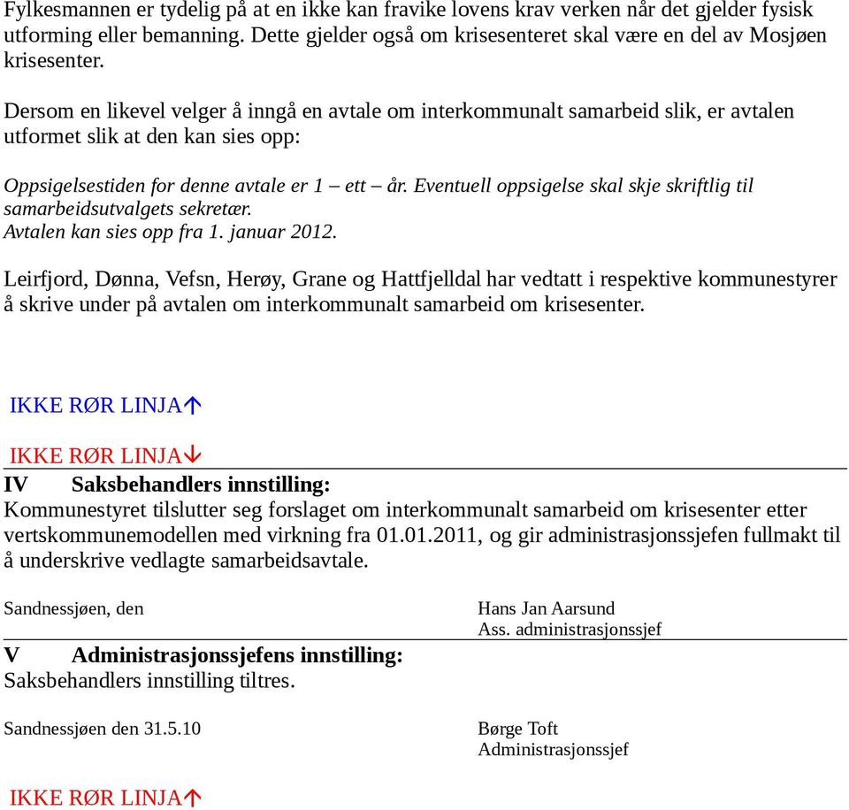 Eventuell oppsigelse skal skje skriftlig til samarbeidsutvalgets sekretær. Avtalen kan sies opp fra 1. januar 2012.