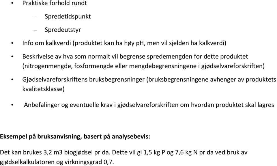 bruksbegrensninger (bruksbegrensningene avhenger av produktets kvalitetsklasse) Anbefalinger og eventuelle krav i gjødselvareforskriften om hvordan produktet skal