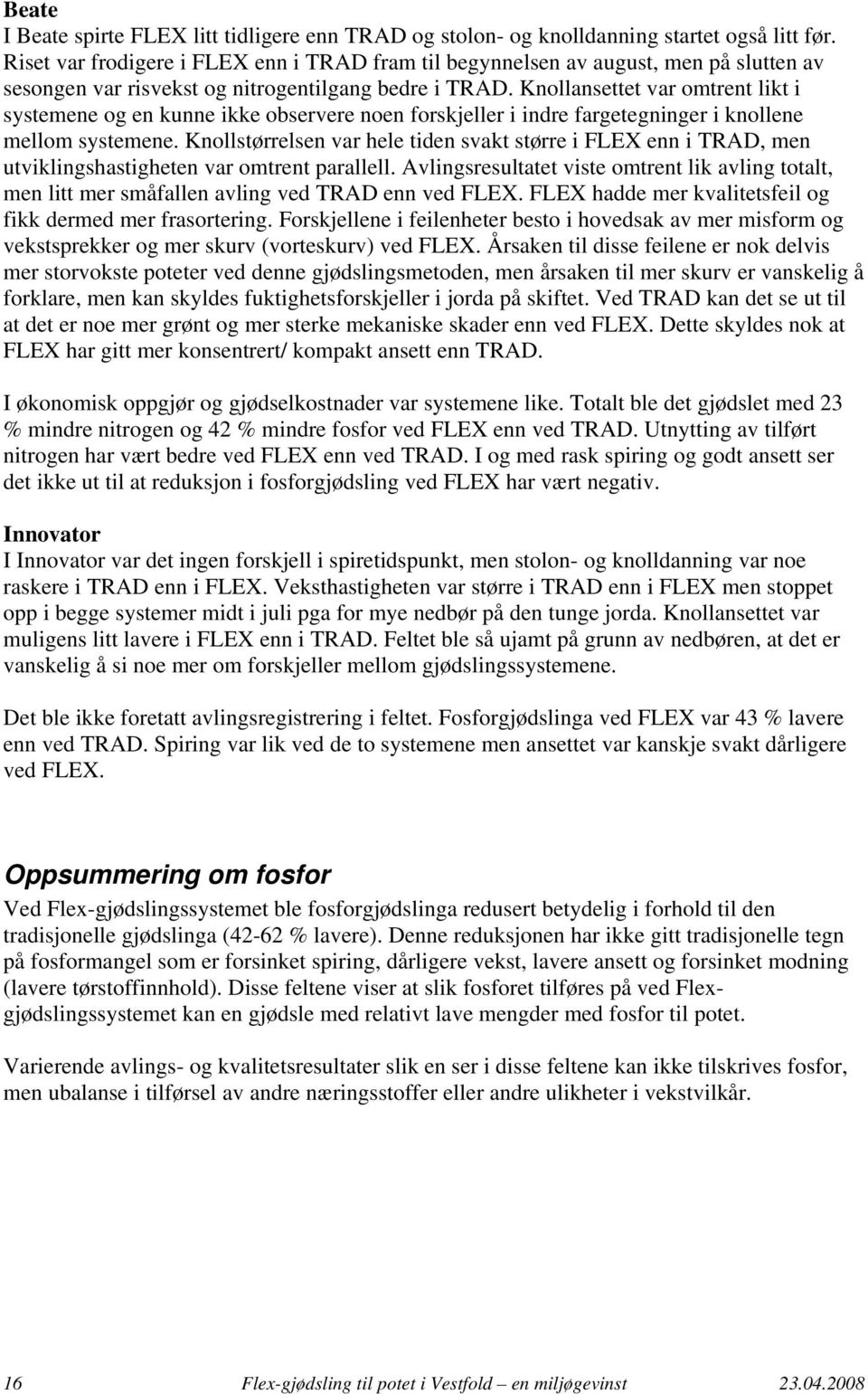 Knollansettet var omtrent likt i systemene og en kunne ikke observere noen forskjeller i indre fargetegninger i knollene mellom systemene.