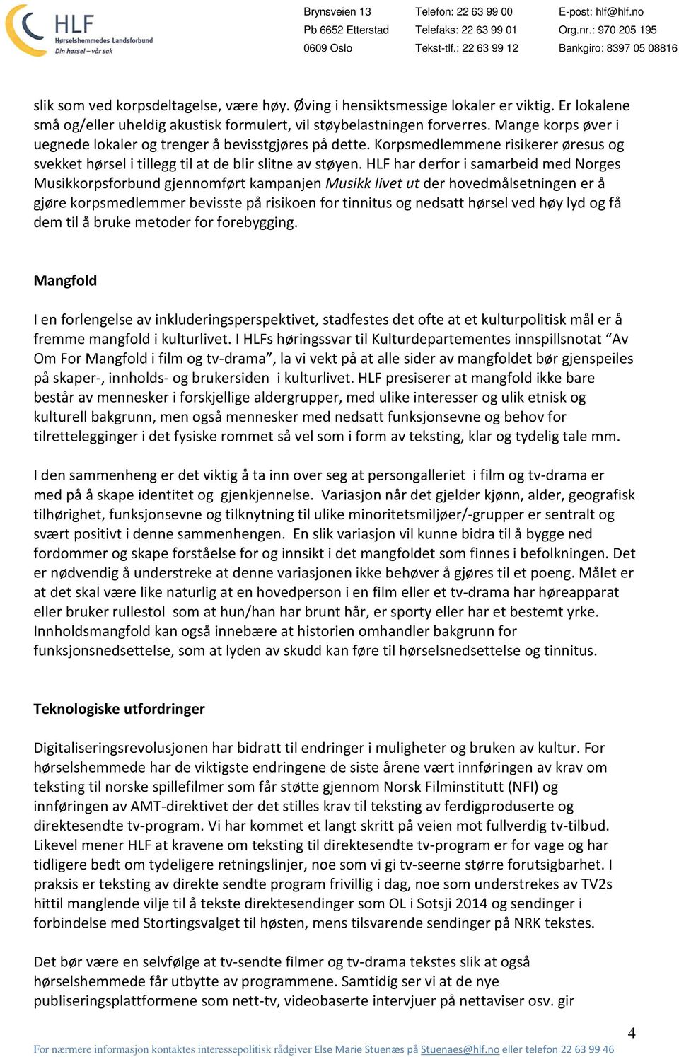 HLF har derfor i samarbeid med Norges Musikkorpsforbund gjennomført kampanjen Musikk livet ut der hovedmålsetningen er å gjøre korpsmedlemmer bevisste på risikoen for tinnitus og nedsatt hørsel ved