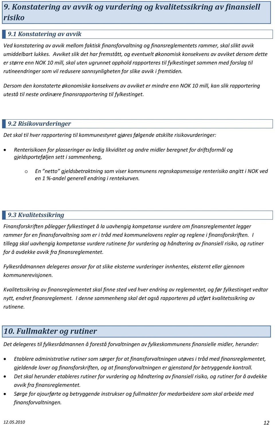 Avviket slik det har fremstått, og eventuelt økonomisk konsekvens av avviket dersom dette er større enn NOK 10 mill, skal uten ugrunnet opphold rapporteres til fylkestinget sammen med forslag til