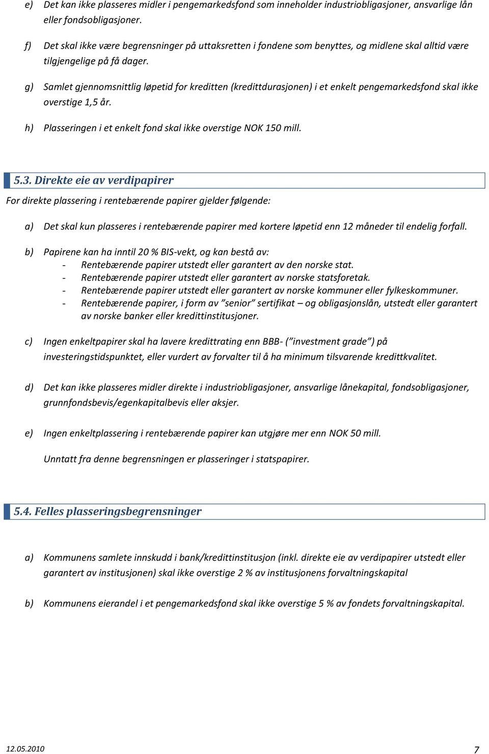 g) Samlet gjennomsnittlig løpetid for kreditten (kredittdurasjonen) i et enkelt pengemarkedsfond skal ikke overstige 1,5 år. h) Plasseringen i et enkelt fond skal ikke overstige NOK 150 mill. 5.3.